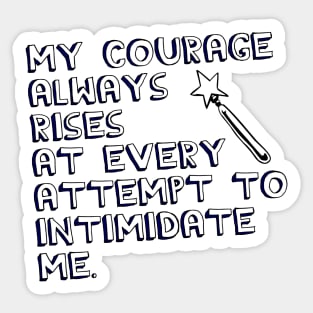 My Courage Always Rises At Every Attempt to Intimidate Me Sticker